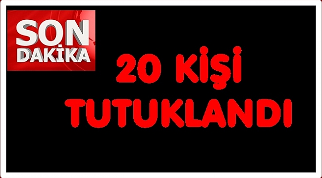 29 kişiden 20&#039;si tutuklandı