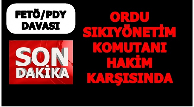 FETÖ&#039;nün Ordu Sıkıyönetim Komutanı bakın kimmiş?