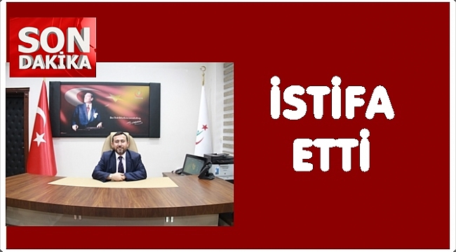 Sağlık İl Müdürü neden istifa etti