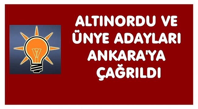ALTINORDU VE ÜNYE&#039;DE ADAYLAR BELLİ OLUYOR