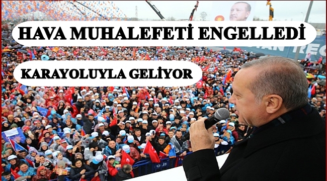 Cumhurbaşkanı Erdoğan hava muhalefeti nedeniyle geçikti