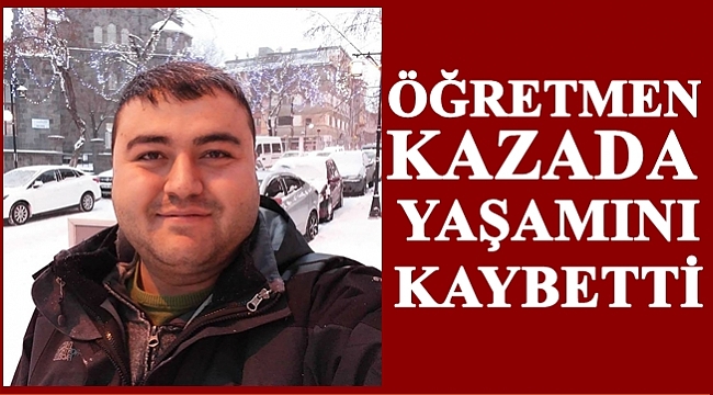 Öğretmen Mehmet Ali Özten kazada öldü