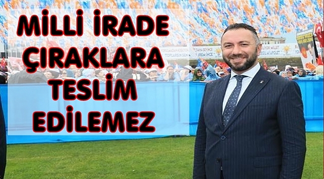 Çelenk: Milli irade dik duruştan yana olacaktır