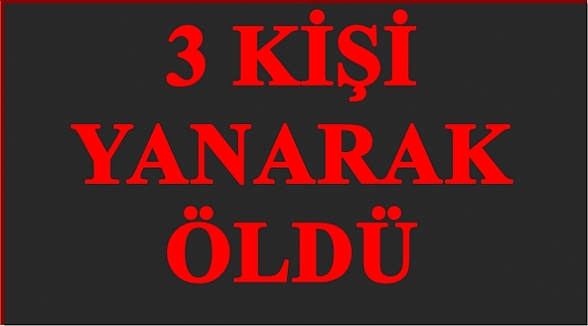 Korkunç yangında 3 kişi can verdi