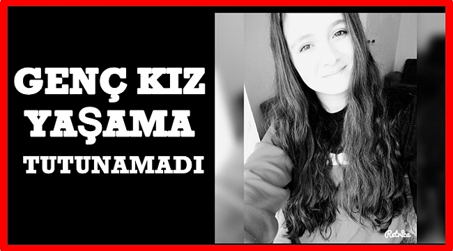 Liseli Beyza Tanrıvermiş yaşam savaşını kaybetti