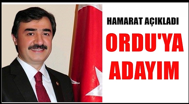 Hamarat Ordu Büyükşehir Belediye Başkanlığı için aday adayı oldu