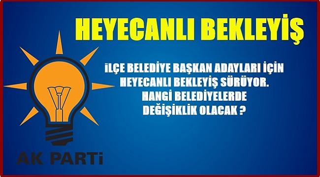 AK Parti'de kimler ilçe belediye başkan adayı oluyor?