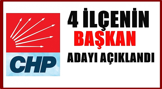 CHP'nin 4 ilçede başkan adayları kim oldu?
