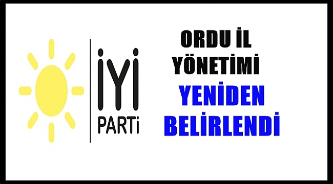 İyi Parti Ordu İl Yönetimine kimler girdi?