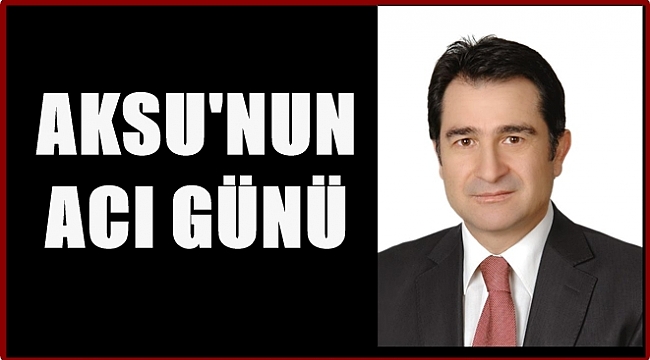 MHP Genel Başkan Yardımcısı Aksu annesini kaybetti