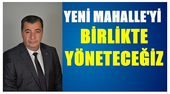 Şenol Yılmaz: Yeni Mahalle'de güzel işler yapacağız