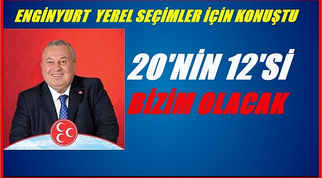 Cemal Enginyurt : 12 Belediyeyi MHP kazanacaktır