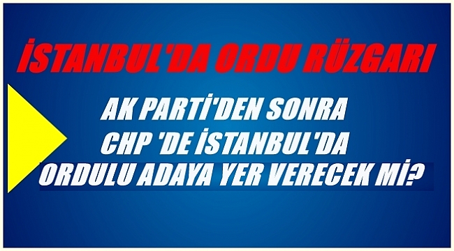 İstanbul'da Ordulular aday oluyor mu?