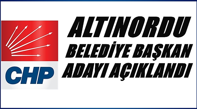CHP'nin Altınordu Belediye Başkan adayı kim oldu?
