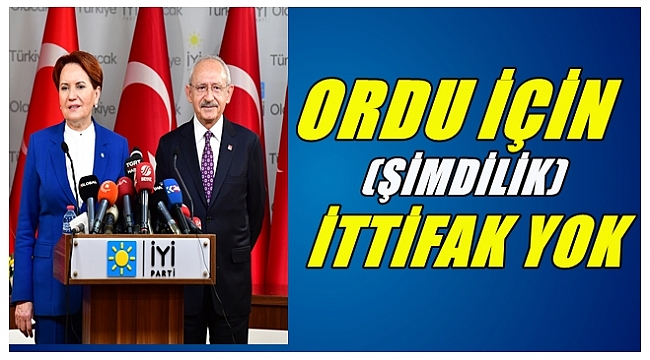 CHP ve İYİ Parti Ordu için henüz anlaşamadı
