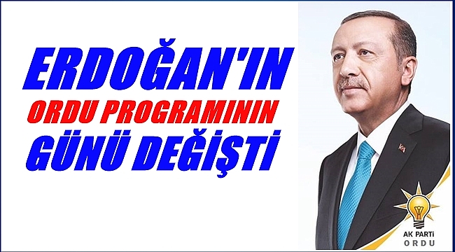 Erdoğan'ın Ordu'ya geliş tarihi değişti