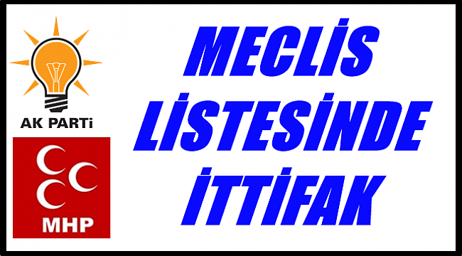AK PARTİ VE MHP BELEDİYE MECLİS LİSTESİNİ BİRLİKTE HAZIRLIYOR