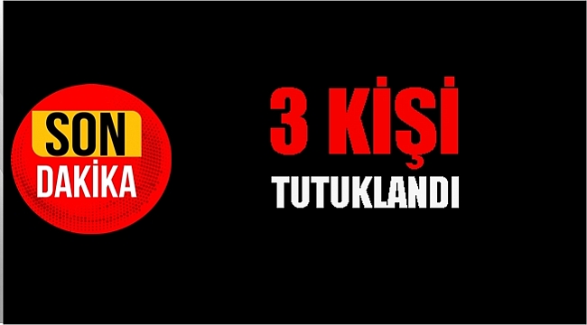 3 kişi tutuklandı 2'si serbest kaldı