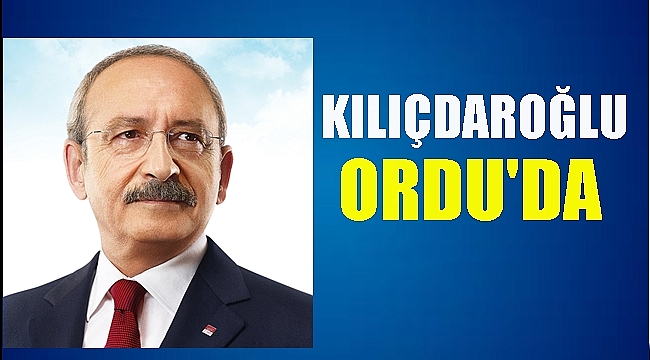 CHP Lideri Kılıçdaroğlu Ordu'da