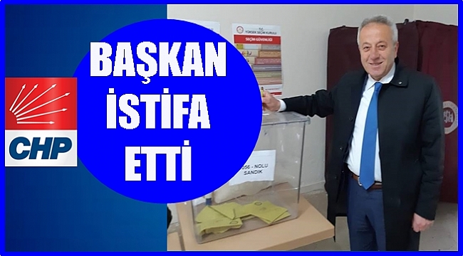 CHP'Lİ BAŞKAN İSTİFASINI SUNDU