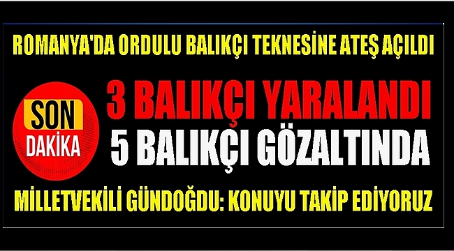 Ordulu Balıkçılara Romanya'da ateş açıldı