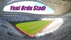 Yeni Ordu Stadı ne zaman açılıyor