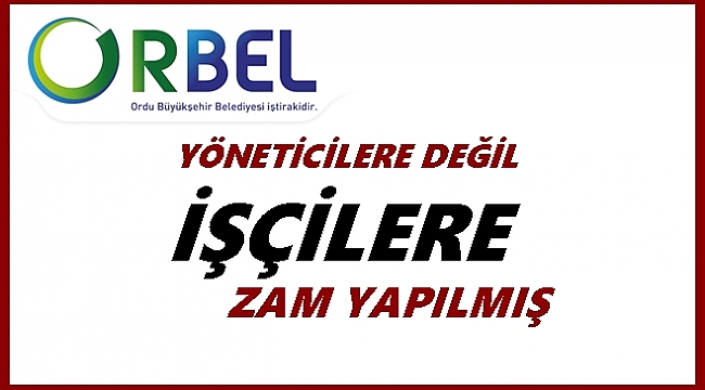 Orbel'de yönetime değil çalışanlara zam yapılmış