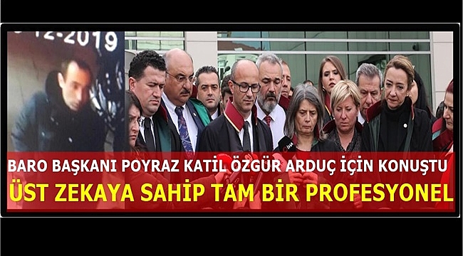 Ordu Baro Başkanı Av. Murat Poyraz'dan katil Özgür Arduç için flaş açıklamalar