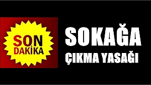 Bakanlık Açıkladı: Sokağa Çıkma Yasağı Getirildi