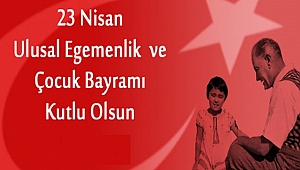 23 Nisan Ulusal Egemenlik ve Çocuk Bayramımız Kutlu Olsun
