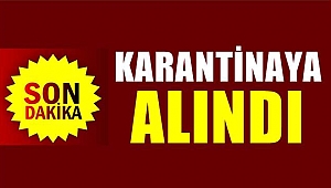 Koronavirüs nedeniyle karantinaya alındı