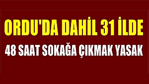 Ordu ile birlikte 31 ilde sokağa çıkma yasağı