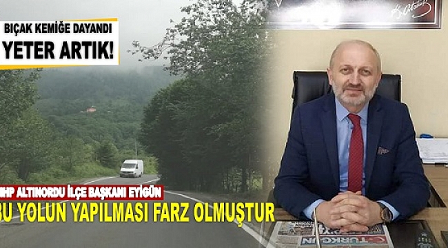 Eyigün; Çambaşı Yolu artık bitirilsin