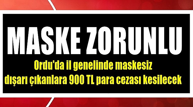 Ordu'da maske takmak zorunlu oldu