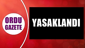 Ordu Valiliği açıkladı: Yasaklandı
