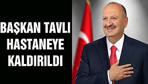 Başkan Tavlı hastaneye kaldırıldı