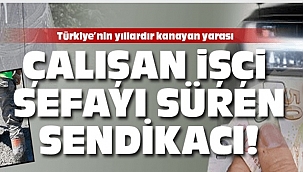 Çalışan işçiler sefasını süren sendikacılar