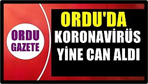 Koronavirüs Ordu'da yine can aldı!