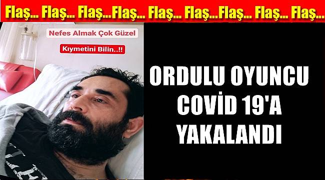 Corona olan Ordulu oyuncu Aydın; Nefesinizin değerini bilin
