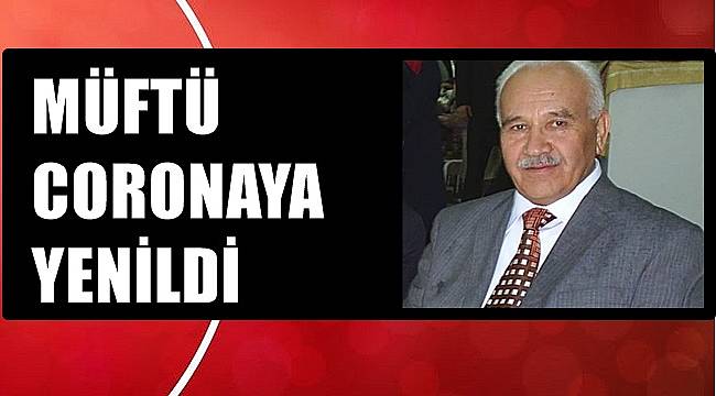 Müftü Altun Corona kurbanı oldu