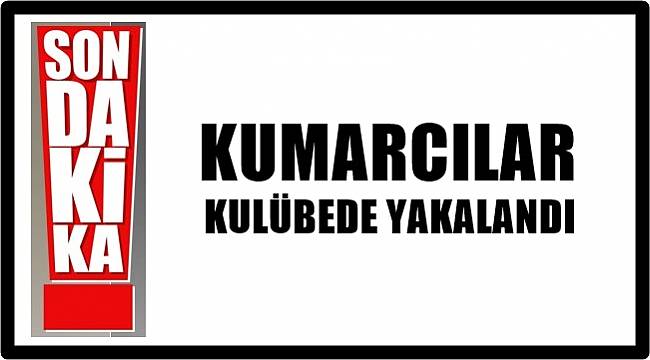 Kulübede kumar oynayan 16 kişiye 50 bin Tl para cezası kesildi