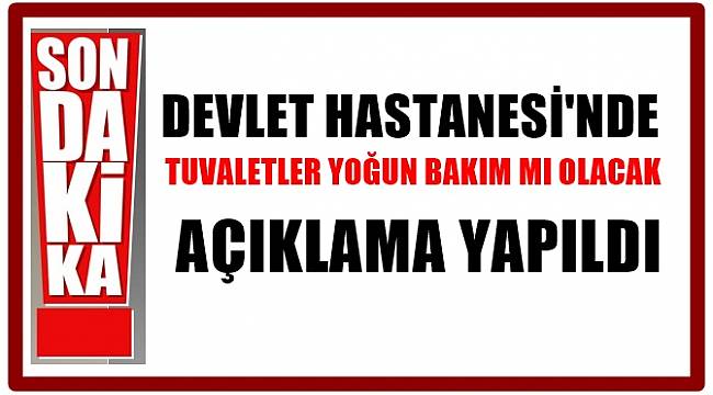 Ordu Devlet Hastanesi&#039;nde tuvaletler yoğun bakım mı oluyor iddialarına açıklama geldi