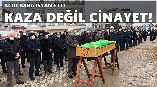 Acılı Baba: Oğlum kazaya değil cinayete kurban gitmiştir!
