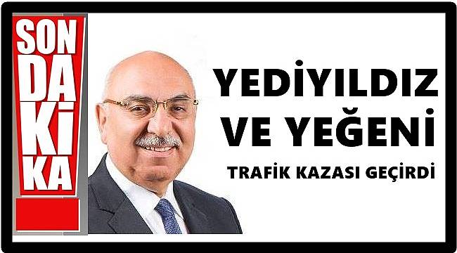 Milletvekili Şenel Yediyıldız yeğeniyle birlikte kaza geçirdi