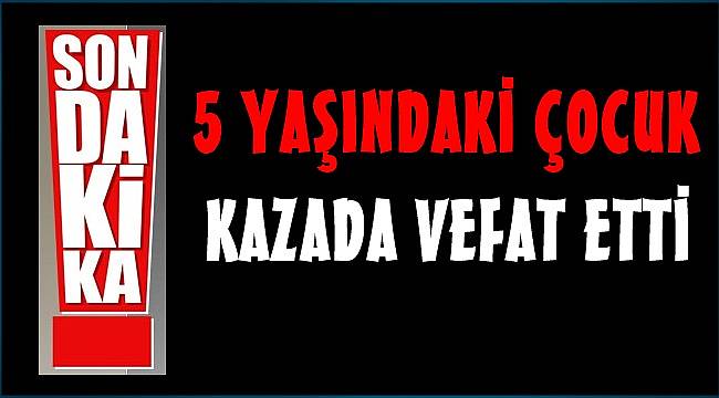 Küçük Yasin kaza kurbanı