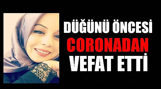 Düğün hazırlığı yapıyordu coronadan vefat etti