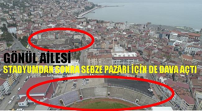 Gönül Ailesi Stadyum ve Sebze Pazarı'ndan Hak Talep Ediyor