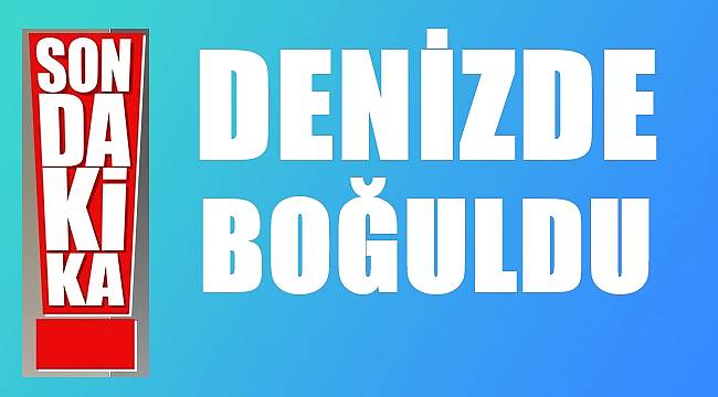 Ordu&#039;da 18 yaşındaki genç denizde boğuldu
