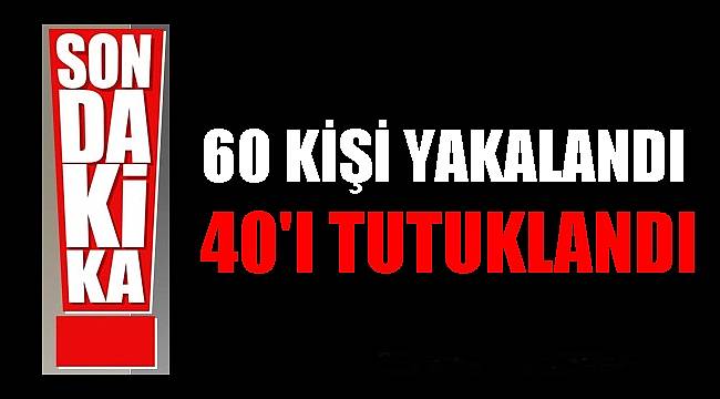 Ordu'da 40 kişi tutuklanarak cevzaevine gönderildi