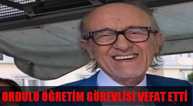 Ordulu Öğretim Görevlisi Vefat Etti